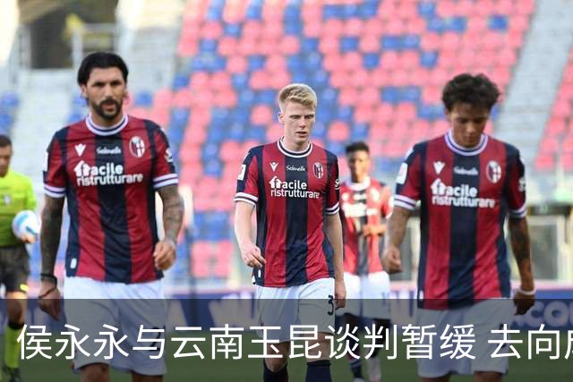 侯永永与云南玉昆谈判暂缓 去向成疑 寻觅新下家